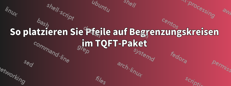 So platzieren Sie Pfeile auf Begrenzungskreisen im TQFT-Paket