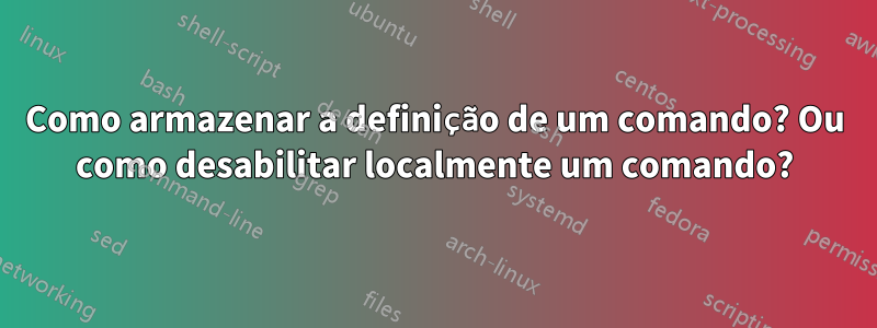 Como armazenar a definição de um comando? Ou como desabilitar localmente um comando?