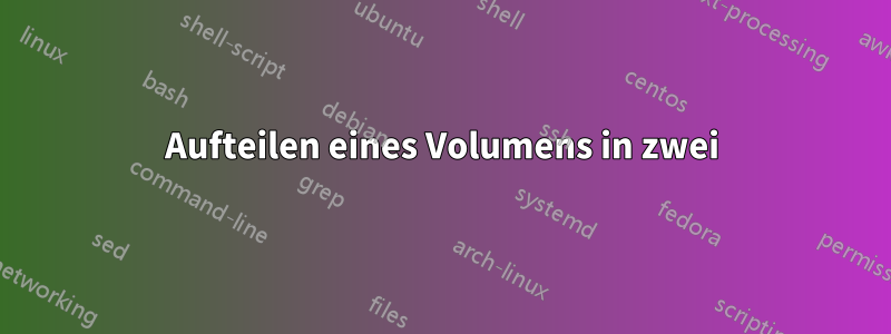 Aufteilen eines Volumens in zwei