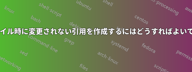 コンパイル時に変更されない引用を作成するにはどうすればよいですか?