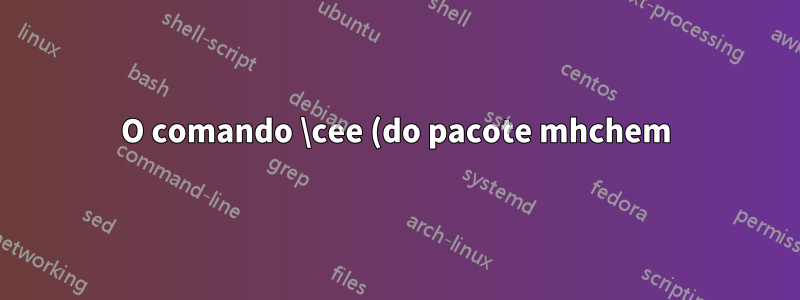 O comando \cee (do pacote mhchem) não permite \\