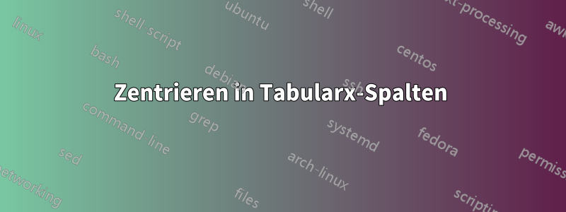 Zentrieren in Tabularx-Spalten