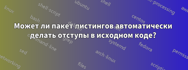 Может ли пакет листингов автоматически делать отступы в исходном коде?