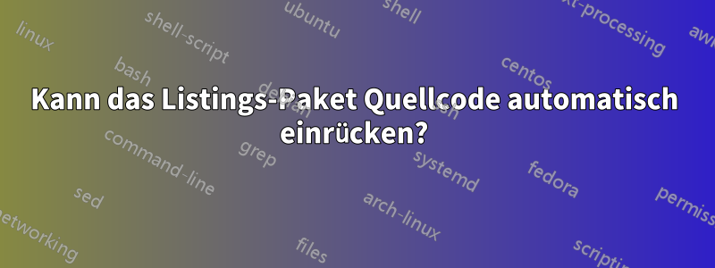 Kann das Listings-Paket Quellcode automatisch einrücken?