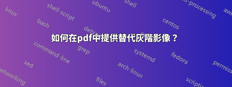 如何在pdf中提供替代灰階影像？