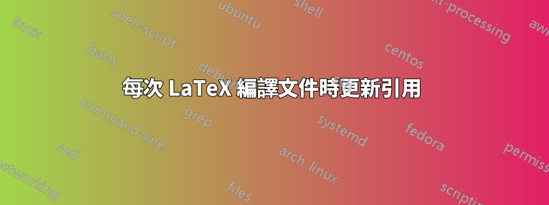 每次 LaTeX 編譯文件時更新引用