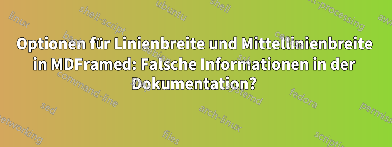 Optionen für Linienbreite und Mittellinienbreite in MDFramed: Falsche Informationen in der Dokumentation?