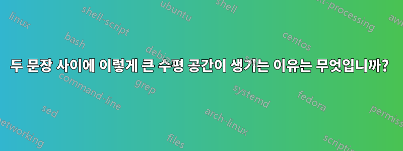 두 문장 사이에 이렇게 큰 수평 공간이 생기는 이유는 무엇입니까?