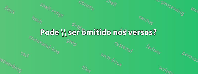 Pode \\ ser omitido nos versos?