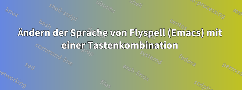 Ändern der Sprache von Flyspell (Emacs) mit einer Tastenkombination