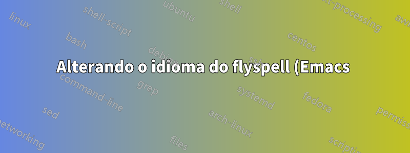 Alterando o idioma do flyspell (Emacs) com um atalho