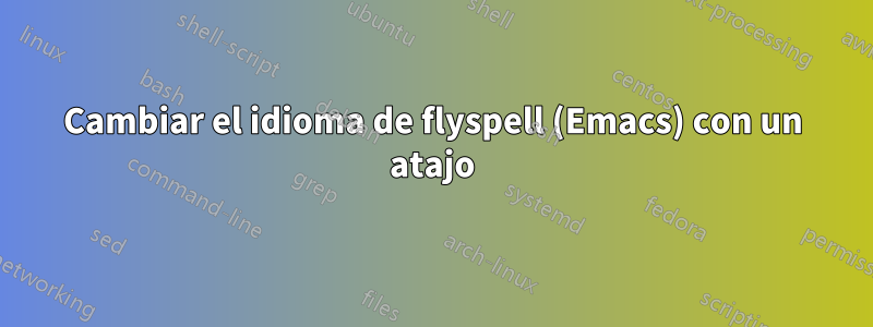 Cambiar el idioma de flyspell (Emacs) con un atajo