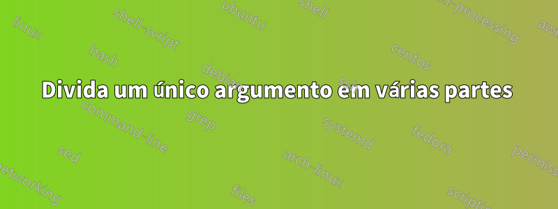 Divida um único argumento em várias partes