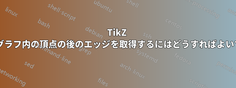 TikZ を使用してグラフ内の頂点の後のエッジを取得するにはどうすればよいでしょうか?