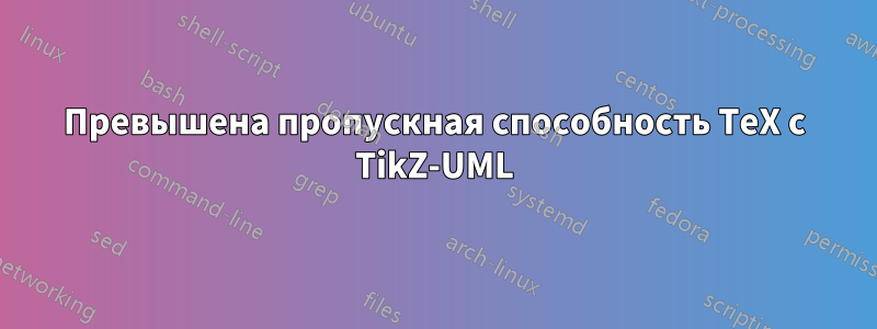 Превышена пропускная способность TeX с TikZ-UML