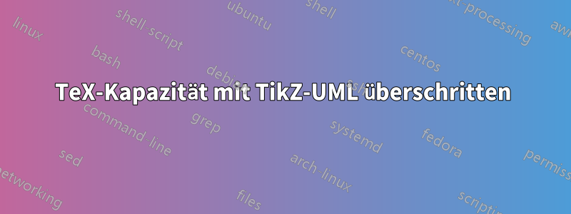 TeX-Kapazität mit TikZ-UML überschritten