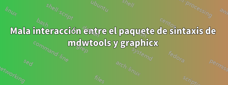 Mala interacción entre el paquete de sintaxis de mdwtools y graphicx