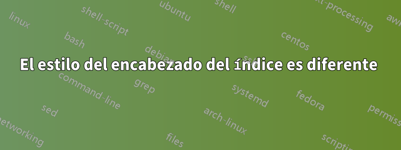 El estilo del encabezado del índice es diferente