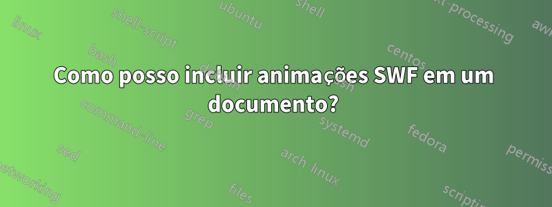 Como posso incluir animações SWF em um documento?