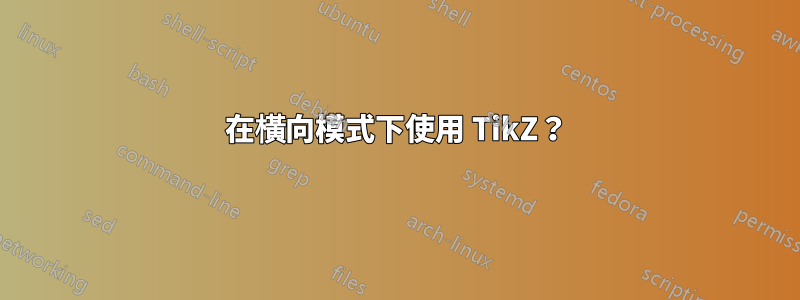 在橫向模式下使用 TikZ？