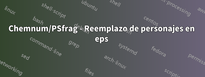 Chemnum/PSfrag - Reemplazo de personajes en eps