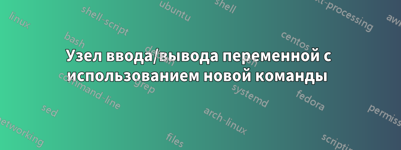 Узел ввода/вывода переменной с использованием новой команды 