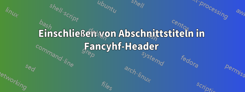 Einschließen von Abschnittstiteln in Fancyhf-Header