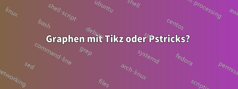 Graphen mit Tikz oder Pstricks?