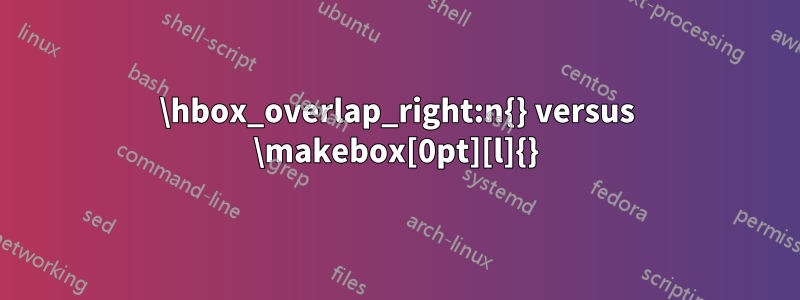 \hbox_overlap_right:n{} versus \makebox[0pt][l]{}