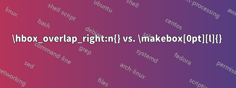 \hbox_overlap_right:n{} vs. \makebox[0pt][l]{}