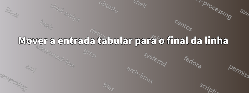 Mover a entrada tabular para o final da linha