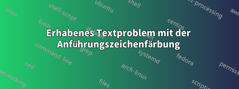 Erhabenes Textproblem mit der Anführungszeichenfärbung