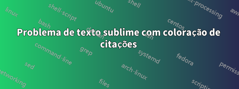 Problema de texto sublime com coloração de citações