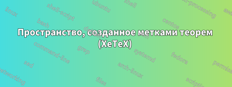 Пространство, созданное метками теорем (XeTeX)