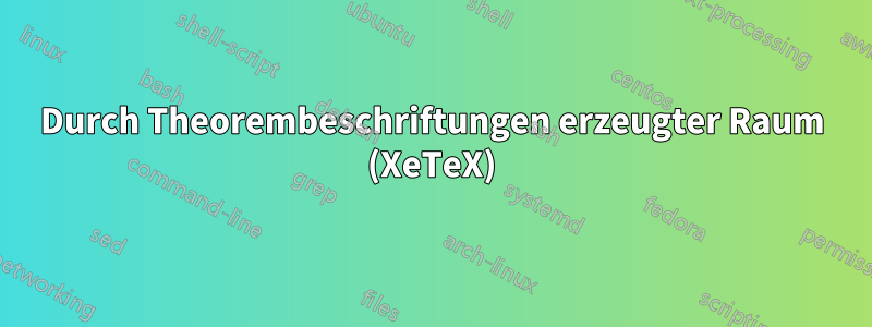 Durch Theorembeschriftungen erzeugter Raum (XeTeX)