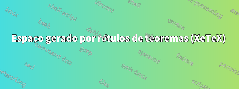 Espaço gerado por rótulos de teoremas (XeTeX)