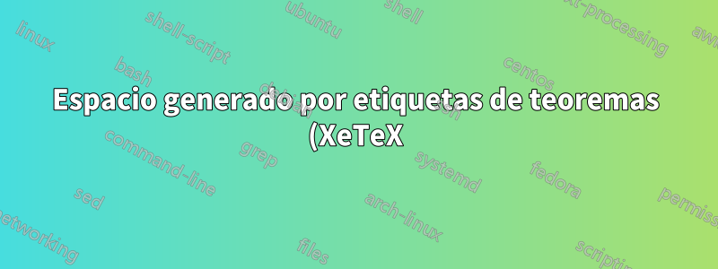Espacio generado por etiquetas de teoremas (XeTeX)