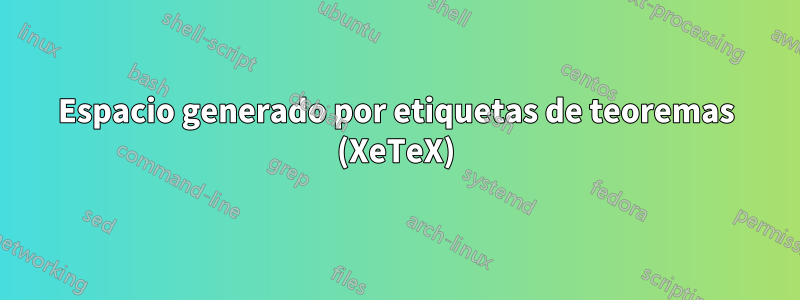 Espacio generado por etiquetas de teoremas (XeTeX)