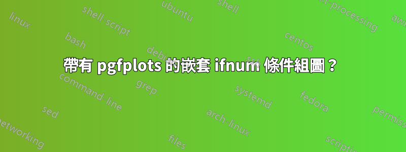 帶有 pgfplots 的嵌套 ifnum 條件組圖？