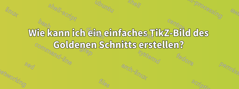 Wie kann ich ein einfaches TikZ-Bild des Goldenen Schnitts erstellen?