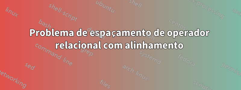 Problema de espaçamento de operador relacional com alinhamento