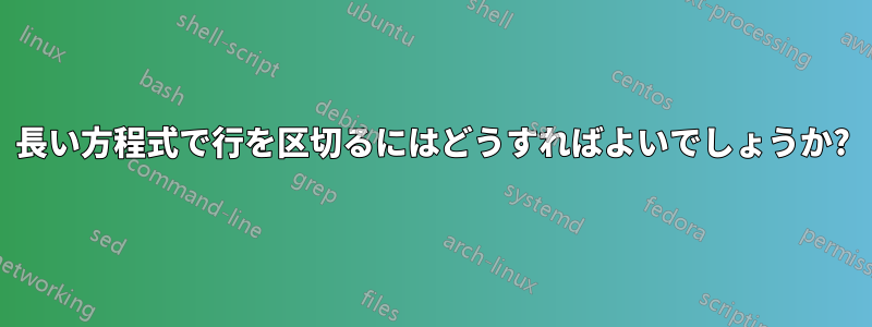 長い方程式で行を区切るにはどうすればよいでしょうか?