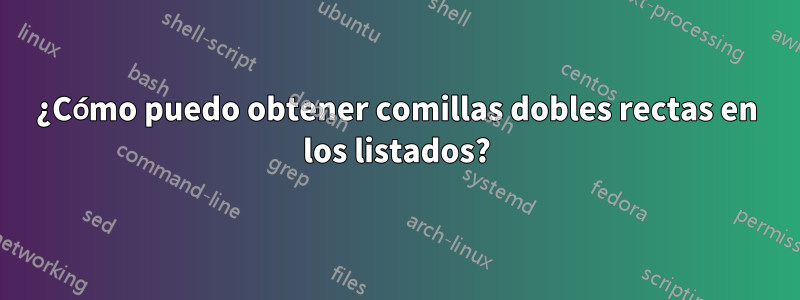 ¿Cómo puedo obtener comillas dobles rectas en los listados?