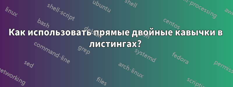 Как использовать прямые двойные кавычки в листингах?