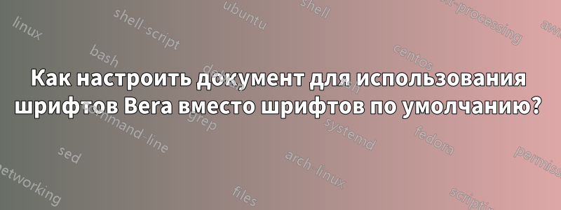 Как настроить документ для использования шрифтов Bera вместо шрифтов по умолчанию?