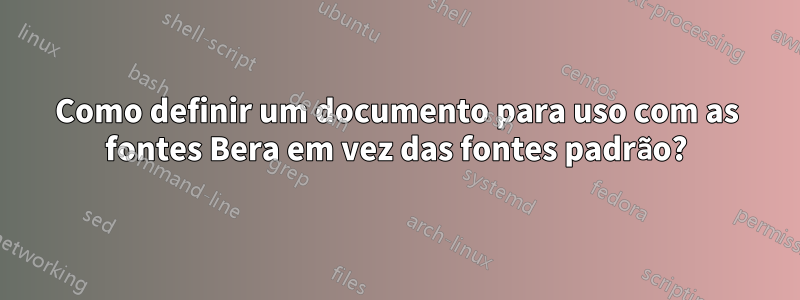 Como definir um documento para uso com as fontes Bera em vez das fontes padrão?