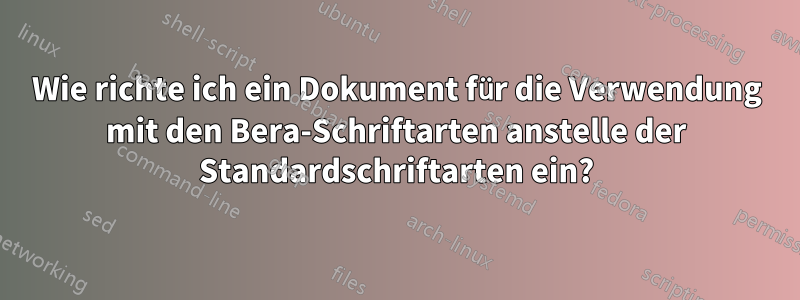 Wie richte ich ein Dokument für die Verwendung mit den Bera-Schriftarten anstelle der Standardschriftarten ein?