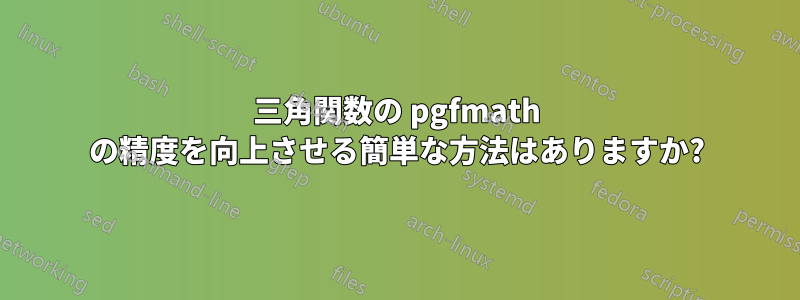 三角関数の pgfmath の精度を向上させる簡単な方法はありますか?