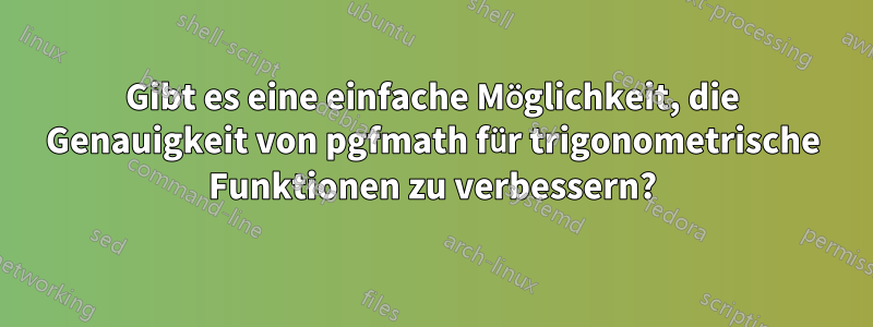 Gibt es eine einfache Möglichkeit, die Genauigkeit von pgfmath für trigonometrische Funktionen zu verbessern?