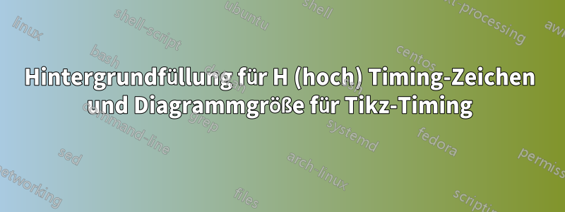 Hintergrundfüllung für H (hoch) Timing-Zeichen und Diagrammgröße für Tikz-Timing